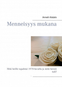 Omslagsbild för Menneisyys mukana: Mitä heille tapahtui 1970-luvulla ja mitä heistä tuli?