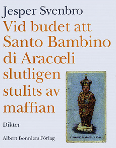 Omslagsbild för Vid budet att Santo Bambino di Aracoeli slutligen stulits av maffian : dikter