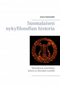 Omslagsbild för Suomalaisen nykyfilosofian historia: Mustelmani taisteluista tieteen ja filosofian kentillä