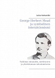 Omslagsbild för George Herbert Mead ja symbolinen interaktionismi: Tutkimus minuuden, merkitysten ja yhteiskunnan rakentumisesta