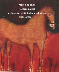 Omslagsbild för Algerin naiset: neljäkymmentä taiteen tulkintaa 2015-2017