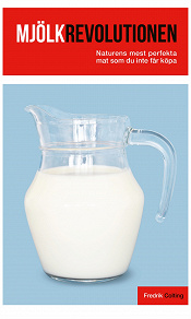 Omslagsbild för Mjölkrevolutionen : naturens mest perfekta mat som du inte får köpa (PDF)