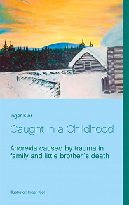 Omslagsbild för Caught in a Childhood:  Anorexia caused by family trauma after little brother´s death.