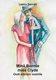 Omslagsbild för Minä Bonnie - mies Clyde: Oodi elämäni miehille