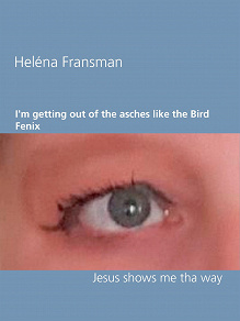 Omslagsbild för I'm getting out of the asches like the Bird Fenix: Jesus shows me tha way