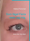 Omslagsbild för Som fågel Fenix reser jag mig.: Jesus visar mig vägen