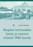 Omslagsbild för Kuopion torinseudun lasten ja nuorten elämää 1940-luvulla