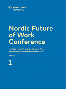 Omslagsbild för Nordic Future of Work Conference I: The Future of Work and new Forms of Work from the Global and the Nordic Perspectives