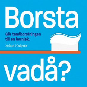 Omslagsbild för Borsta vadå?: Gör tandborstningen till en barnlek
