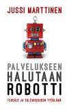 Omslagsbild för Palvelukseen halutaan robotti. Tekoäly ja tulevaisuuden työelämä