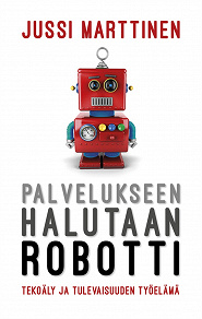 Cover for Palvelukseen halutaan robotti. Tekoäly ja tulevaisuuden työelämä