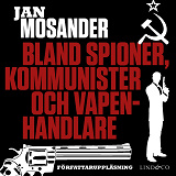 Omslagsbild för Bland spioner, kommunister och vapenhandlare - Del 1