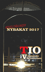 Omslagsbild för Nybakat 2017: TIO vinnande noveller