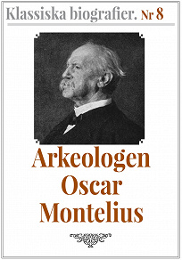 Omslagsbild för Klassiska biografier 8: Arkeologen Oscar Montelius – Återutgivning av text från 1913