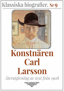 Cover for Klassiska biografier 9: Konstnären Carl Larsson – Återutgivning av text från 1908