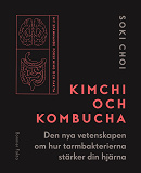 Omslagsbild för Kimchi och kombucha : den nya vetenskapen om hur tarmbakterierna stärker din hjärna