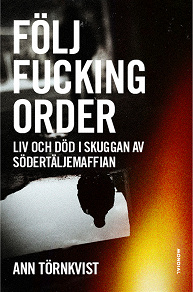 Cover for Följ fucking order : liv och död i skuggan av Södertäljemaffian