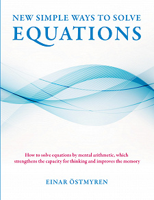 Cover for New simple ways to solve equations: How to solve equations by mental arithmetic, which strengthens the capacity for thinking and improves the memory