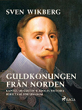 Omslagsbild för Guldkonungen från Norden : kapitel ur Gustav II Adolfs historia berättade för ungdom