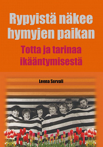 Omslagsbild för Rypyistä näkee hymyjen paikan: Totta ja tarinaa ikääntymisestä