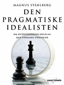 Omslagsbild för Den pragmatiske idealisten - Om entreprenörens spelplan och vinnande strategier