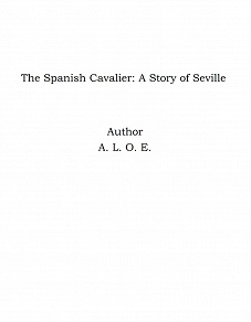 Omslagsbild för The Spanish Cavalier: A Story of Seville