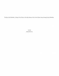 Omslagsbild för The Spy of the Rebellion / Being a True History of the Spy System of the United States Army during the Late Rebellion