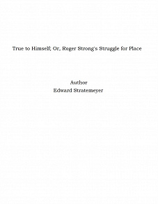 Omslagsbild för True to Himself; Or, Roger Strong's Struggle for Place