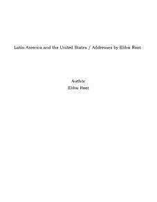 Omslagsbild för Latin America and the United States / Addresses by Elihu Root