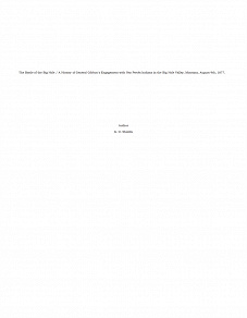 Omslagsbild för The Battle of the Big Hole / A History of General Gibbon's Engagement with Nez Percés Indians in the Big Hole Valley, Montana, August 9th, 1877.