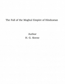 Omslagsbild för The Fall of the Moghul Empire of Hindustan