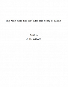 Omslagsbild för The Man Who Did Not Die: The Story of Elijah