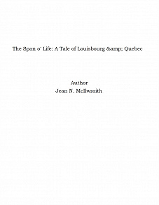 Omslagsbild för The Span o' Life: A Tale of Louisbourg &amp; Quebec