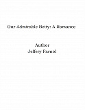 Omslagsbild för Our Admirable Betty: A Romance