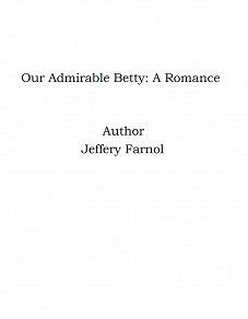 Omslagsbild för Our Admirable Betty: A Romance