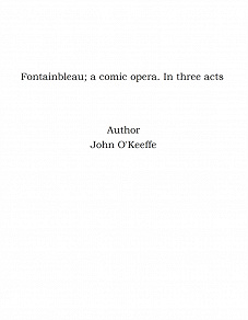 Omslagsbild för Fontainbleau; a comic opera. In three acts