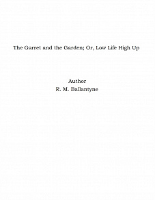 Omslagsbild för The Garret and the Garden; Or, Low Life High Up