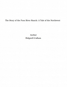 Omslagsbild för The Story of the Foss River Ranch: A Tale of the Northwest