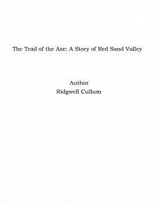 Omslagsbild för The Trail of the Axe: A Story of Red Sand Valley