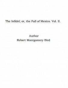 Omslagsbild för The Infidel; or, the Fall of Mexico. Vol. II.