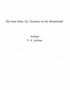 Omslagsbild för The Iron Rule; Or, Tyranny in the Household