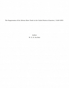 Omslagsbild för The Suppression of the African Slave Trade to the United States of America / 1638-1870