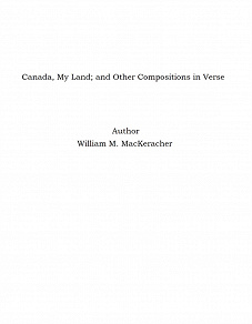 Omslagsbild för Canada, My Land; and Other Compositions in Verse