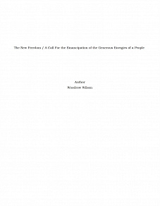 Omslagsbild för The New Freedom / A Call For the Emancipation of the Generous Energies of a People