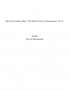 Omslagsbild för Bel Ami (A Ladies' Man) / The Works of Guy de Maupassant, Vol. 6