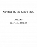 Omslagsbild för Gowrie; or, the King's Plot.