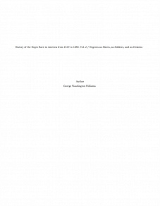 Omslagsbild för History of the Negro Race in America from 1619 to 1880. Vol. 2 / Negroes as Slaves, as Soldiers, and as Citizens