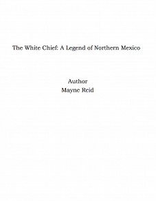 Omslagsbild för The White Chief: A Legend of Northern Mexico