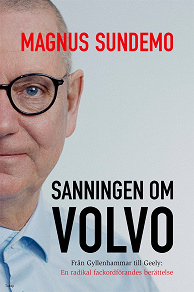 Omslagsbild för Sanningen om Volvo : Från Gyllenhammar till Geely: En radikal fackordförandes berättelse