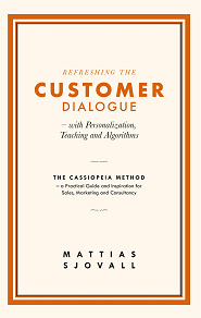 Omslagsbild för Refreshing The Customer Dialogue – with Personalization, Teaching and Algorithms: The Cassiopeia Method – a practical guide and inspiration for Sales, Marketing and Consultancy